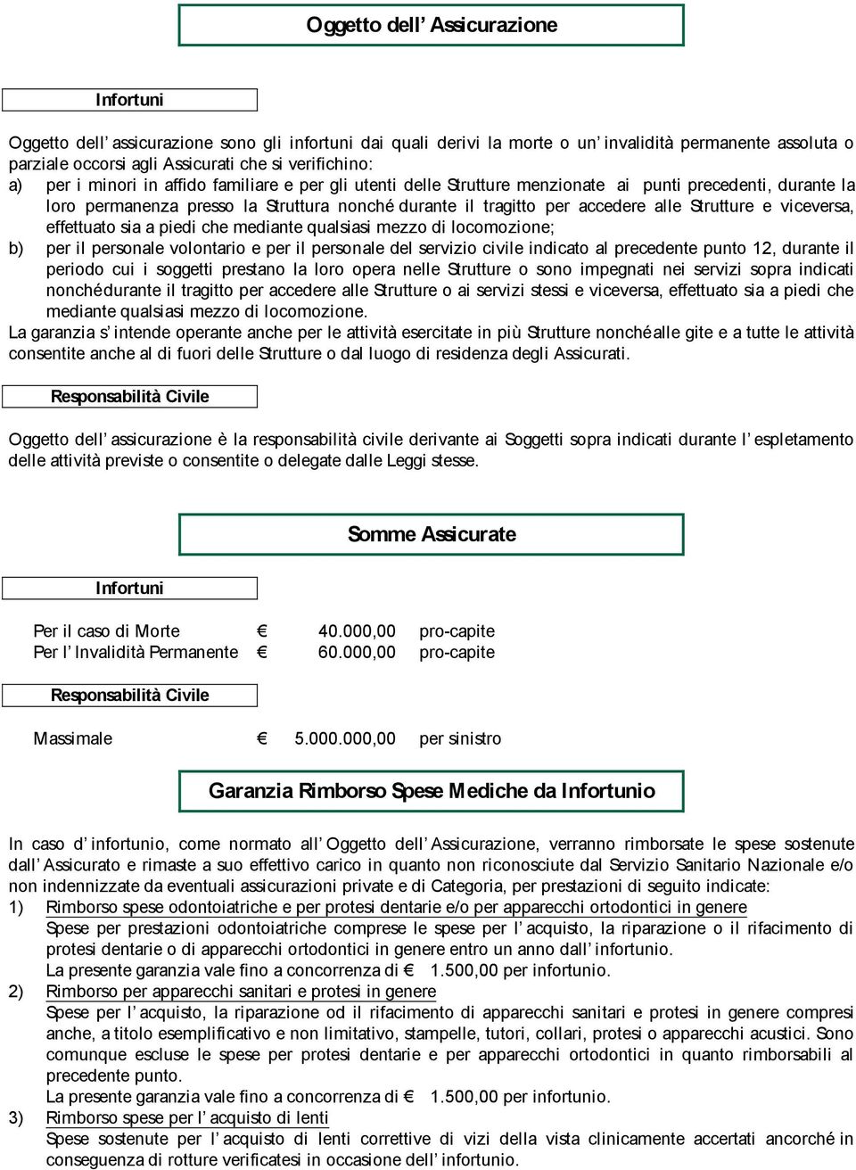 Strutture e viceversa, effettuato sia a piedi che mediante qualsiasi mezzo di locomozione; b) per il personale volontario e per il personale del servizio civile indicato al precedente punto 12,