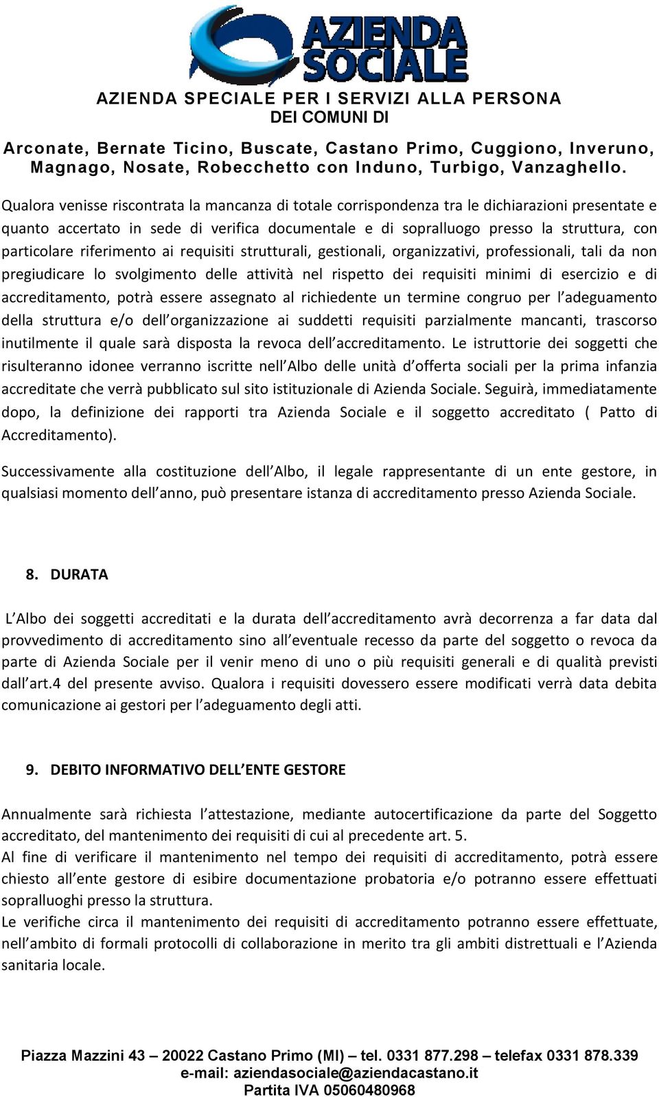 accreditamento, potrà essere assegnato al richiedente un termine congruo per l adeguamento della struttura e/o dell organizzazione ai suddetti requisiti parzialmente mancanti, trascorso inutilmente