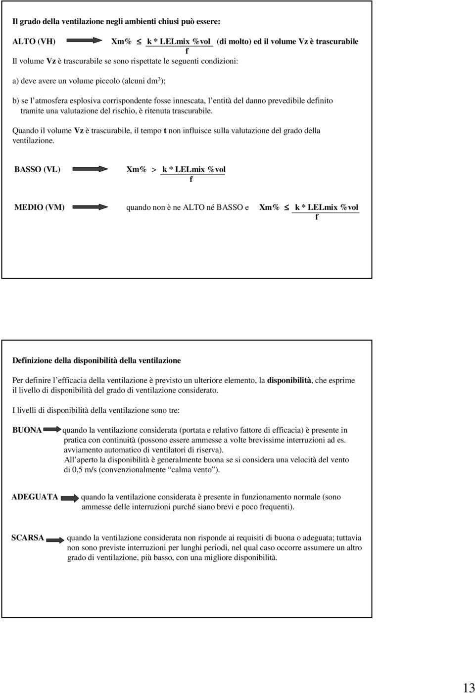 ritenuta trascurabile. Quando il volume Vz è trascurabile, il tempo t non influisce sulla valutazione del grado della ventilazione.