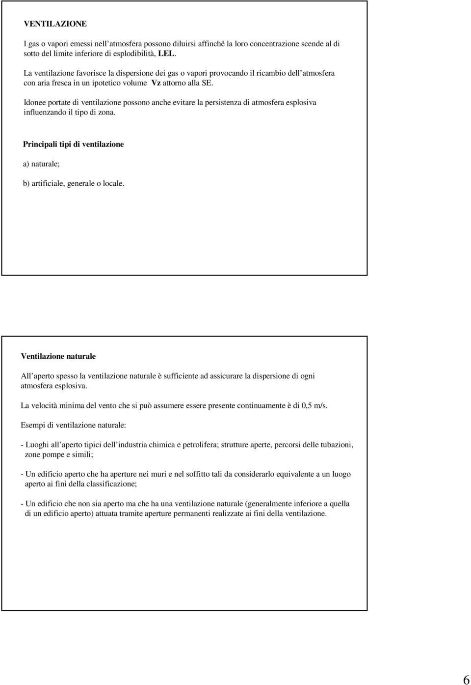 Idonee portate di ventilazione possono anche evitare la persistenza di atmosfera esplosiva influenzando il tipo di zona. Principali tipi di ventilazione a) naturale; b) artificiale, generale o locale.