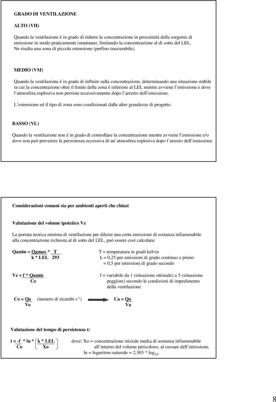 MEDIO (VM) Quando la ventilazione è in grado di influire sulla concentrazione, determinando una situazione stabile in cui la concentrazione oltre il limite della zona è inferiore al LEL mentre