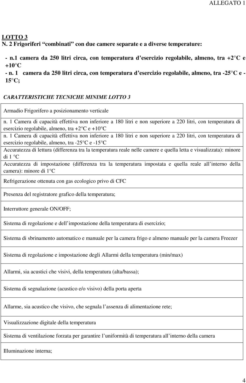 1 Camera di capacità effettiva non inferiore a 180 litri e non superiore a 220 litri, con temperatura di esercizio regolabile, almeno, tra +2 C e n.