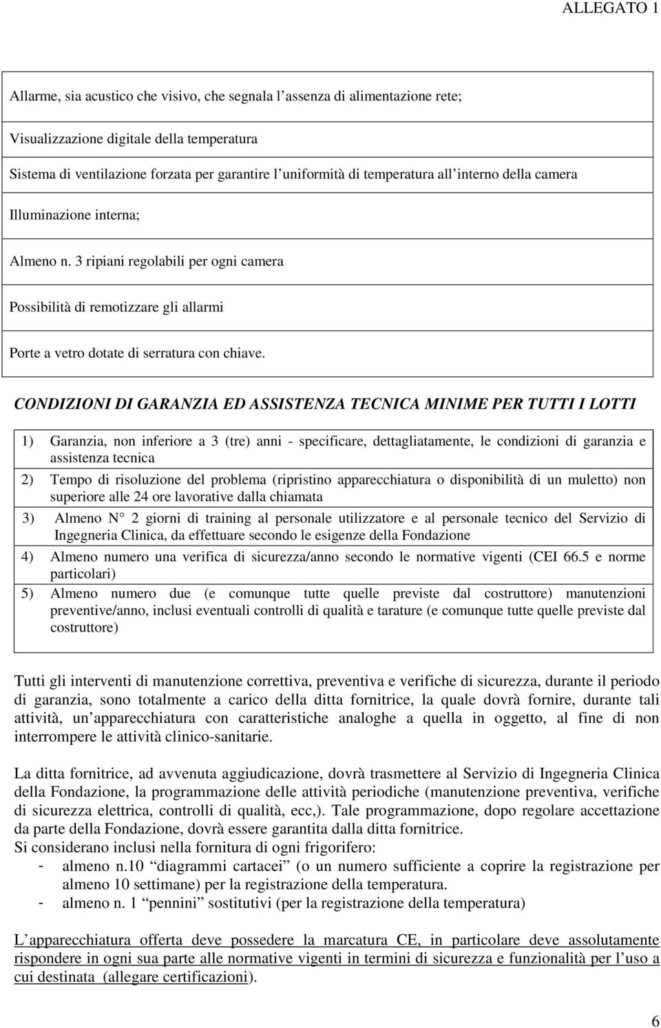 Tempo di risoluzione del problema (ripristino apparecchiatura o disponibilità di un muletto) non superiore alle 24 ore lavorative dalla chiamata 3) Almeno N 2 giorni di training al personale