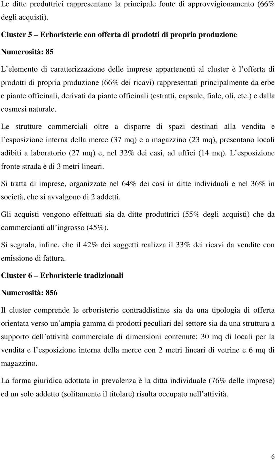 (66% dei ricavi) rappresentati principalmente da erbe e piante officinali, derivati da piante officinali (estratti, capsule, fiale, oli, etc.) e dalla cosmesi naturale.