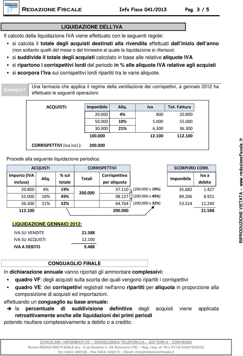 soltanto quelli del mese o del trimestre al quale la liquidazione si riferisce) si suddivide il degli acquisti calcolato in base alle relative aliquote IVA si ripartono i corrispettivi lordi del