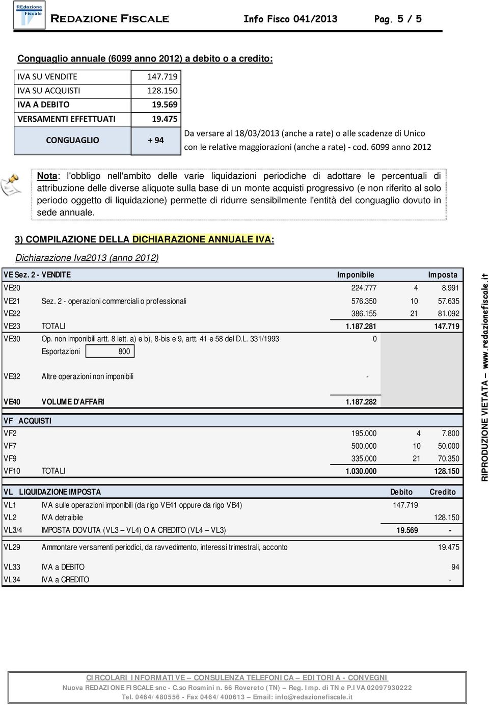 6099 anno 2012 Nota: l'obbligo nell'ambito delle varie liquidazioni periodiche di adottare le percentuali di attribuzione delle diverse aliquote sulla base di un monte acquisti progressivo (e non