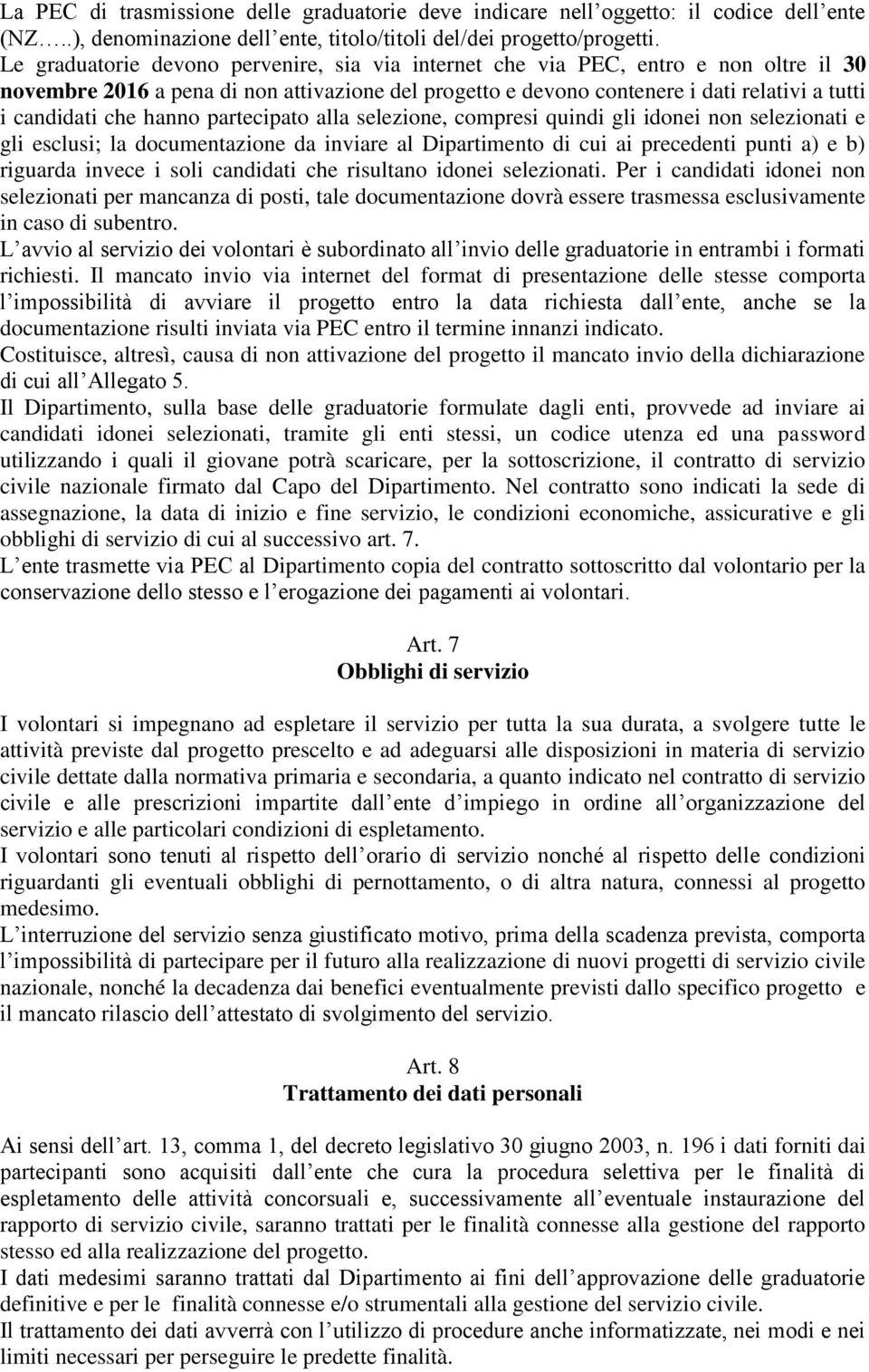 hanno partecipato alla selezione, compresi quindi gli idonei non selezionati e gli esclusi; la documentazione da inviare al Dipartimento di cui ai precedenti punti a) e b) riguarda invece i soli