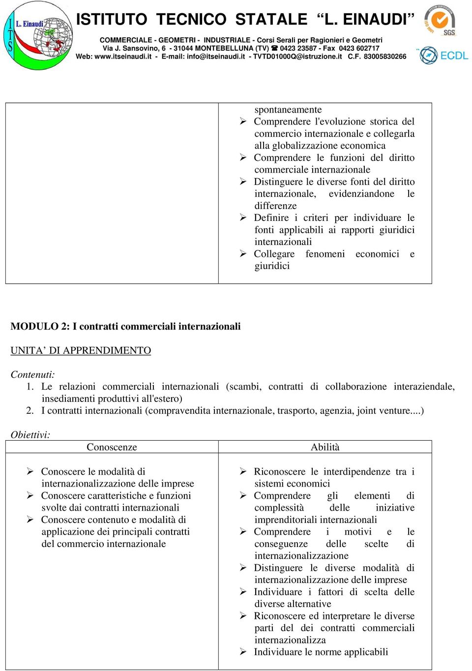 giuridici MODULO 2: I contratti commerciali internazionali 1. Le relazioni commerciali internazionali (scambi, contratti di collaborazione interaziendale, insediamenti produttivi all'estero) 2.