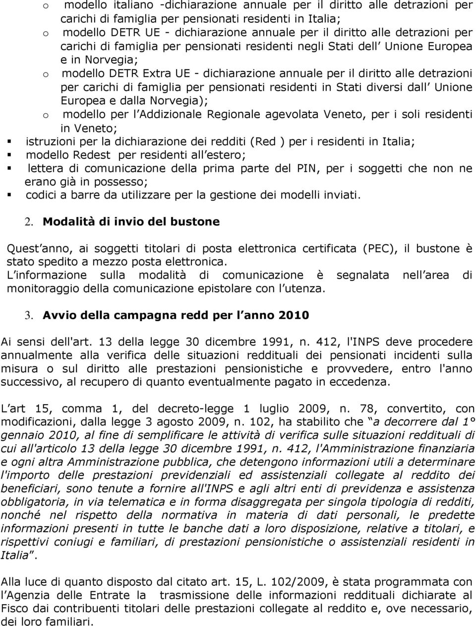 di famiglia per pensionati residenti in Stati diversi dall Unione Europea e dalla Norvegia); o modello per l Addizionale Regionale agevolata Veneto, per i soli residenti in Veneto; istruzioni per la