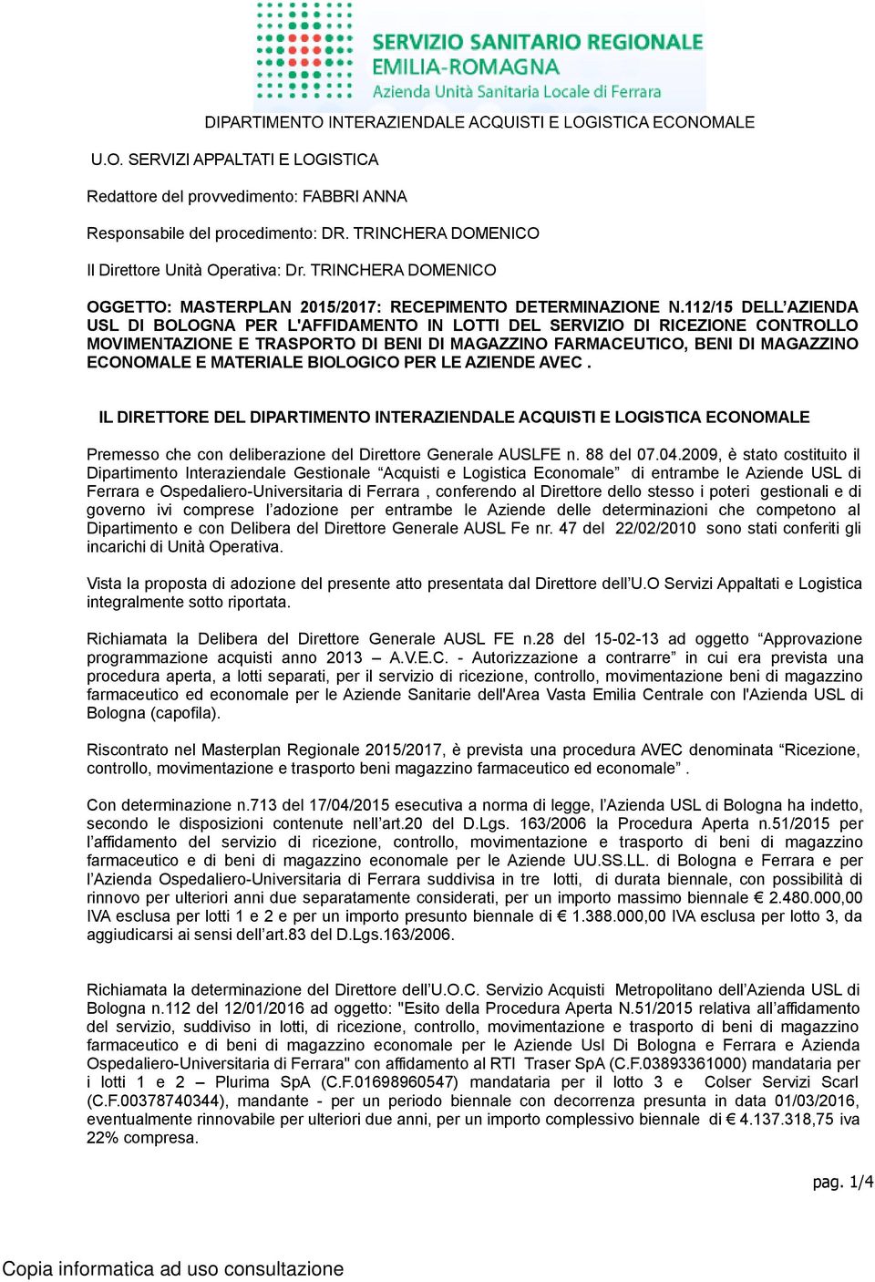 112/15 DELL AZIENDA USL DI BOLOGNA PER L'AFFIDAMENTO IN LOTTI DEL SERVIZIO DI RICEZIONE CONTROLLO MOVIMENTAZIONE E TRASPORTO DI BENI DI MAGAZZINO FARMACEUTICO, BENI DI MAGAZZINO ECONOMALE E MATERIALE