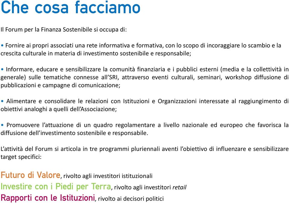 SRI, attraverso eventi culturali, seminari, workshop diffusione di pubblicazioni e campagne di comunicazione; Alimentare e consolidare le relazioni con Istituzioni e Organizzazioni interessate al