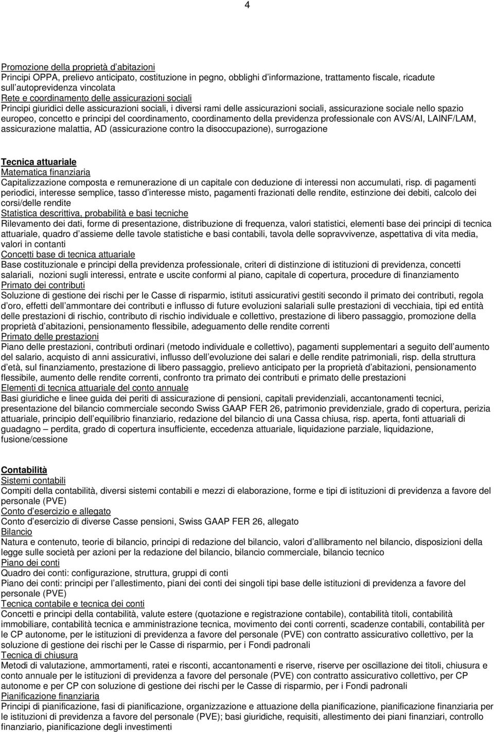 del coordinamento, coordinamento della previdenza professionale con AVS/AI, LAINF/LAM, assicurazione malattia, AD (assicurazione contro la disoccupazione), surrogazione Tecnica attuariale Matematica