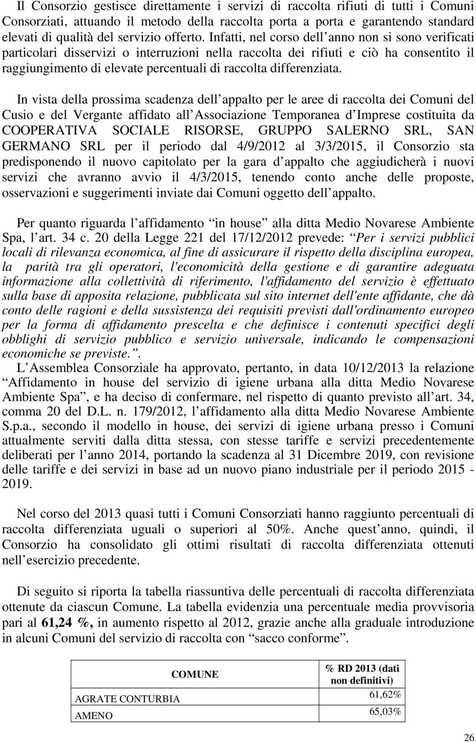 Infatti, nel corso dell anno non si sono verificati particolari disservizi o interruzioni nella raccolta dei rifiuti e ciò ha consentito il raggiungimento di elevate percentuali di raccolta