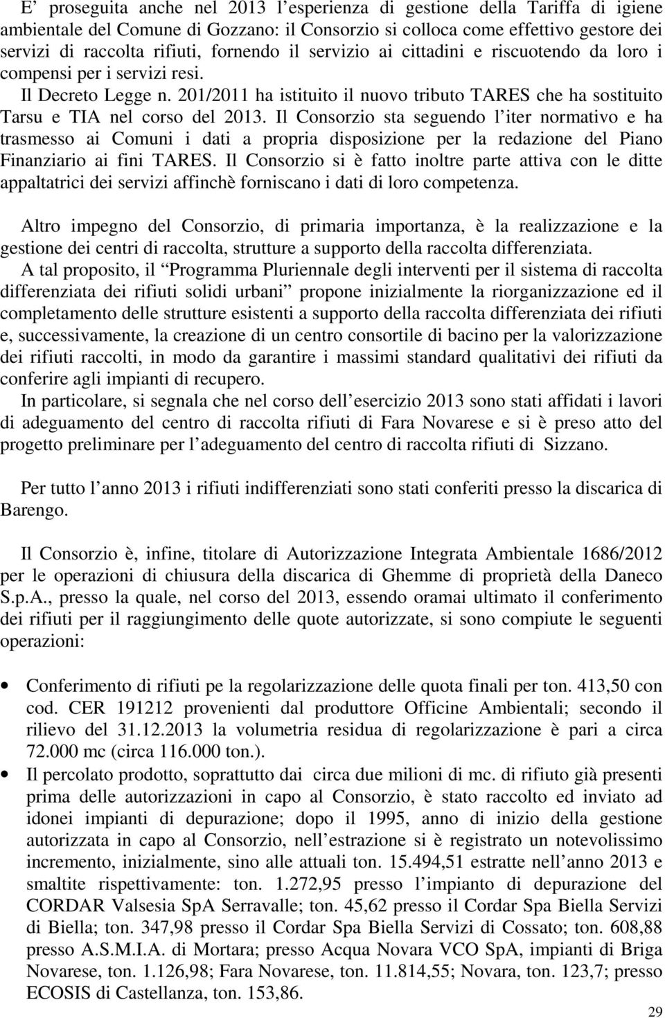 Il Consorzio sta seguendo l iter normativo e ha trasmesso ai Comuni i dati a propria disposizione per la redazione del Piano Finanziario ai fini TARES.