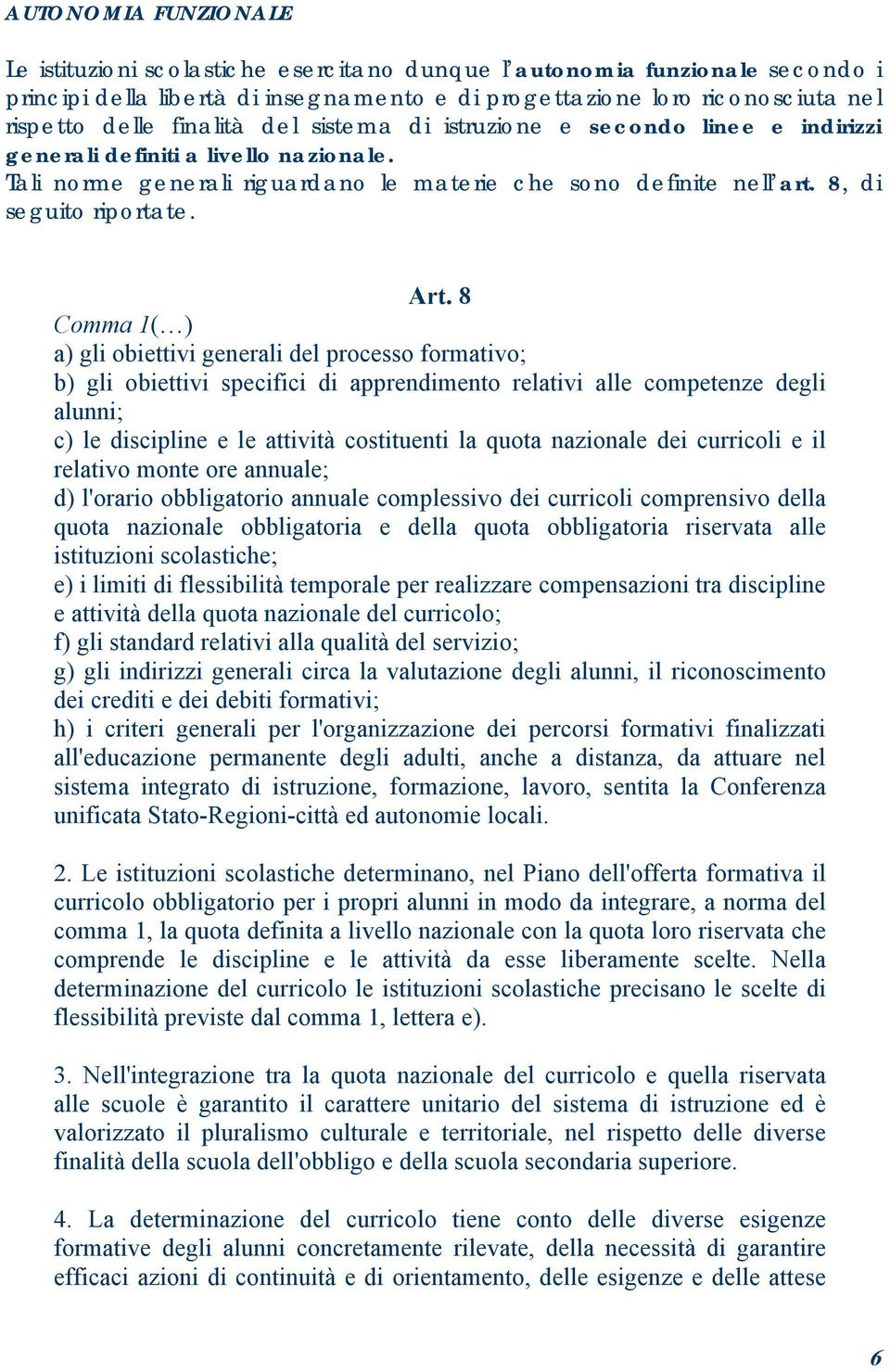 Art. 8 Comma 1( ) a) gli obiettivi generali del processo formativo; b) gli obiettivi specifici di apprendimento relativi alle competenze degli alunni; c) le discipline e le attività costituenti la