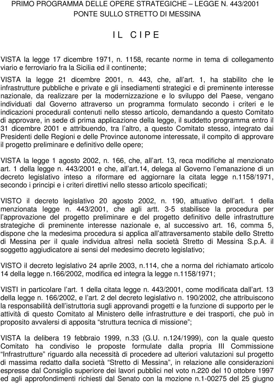 1, ha stabilito che le infrastrutture pubbliche e private e gli insediamenti strategici e di preminente interesse nazionale, da realizzare per la modernizzazione e lo sviluppo del Paese, vengano