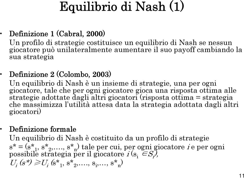 dagli altri giocatori (risposta ottima = strategia che massimizza l utilità attesa data la strategia adottata dagli altri giocatori) Definizione formale Un equilibrio di Nash è costituito da