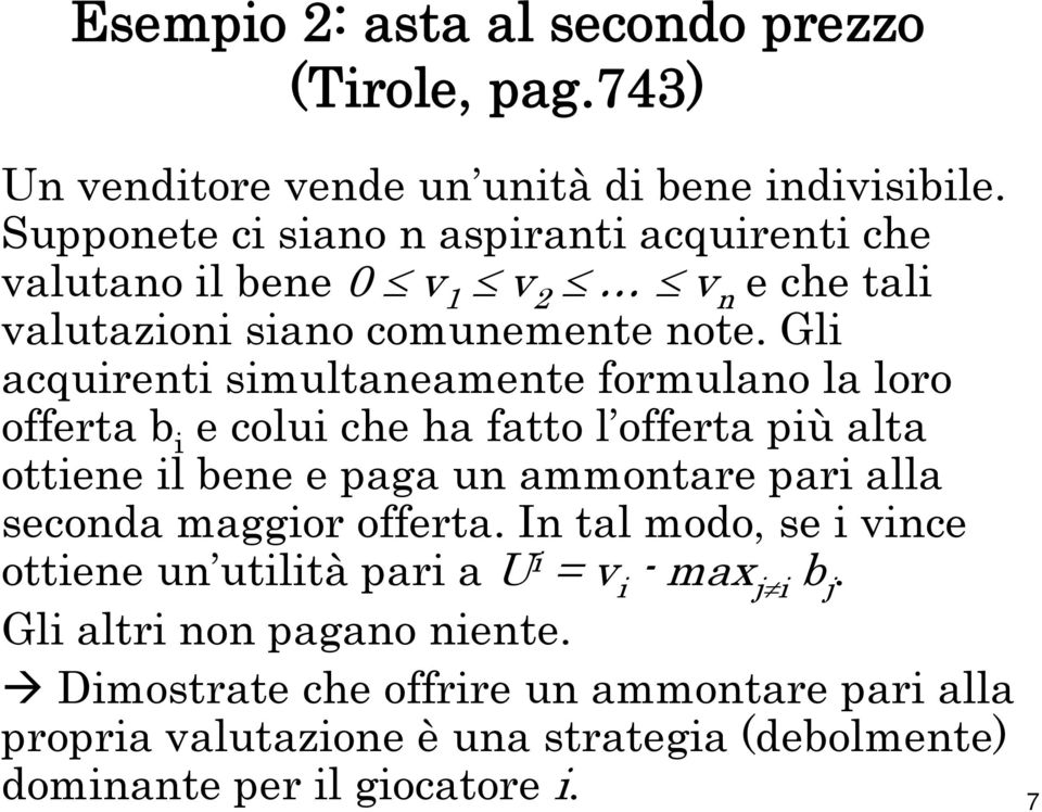 Gli acquirenti simultaneamente formulano la loro offerta b i e colui che ha fatto l offerta più alta ottiene il bene e paga un ammontare pari alla seconda