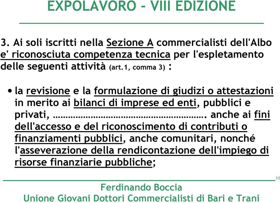 1, comma 3) : la revisione e la formulazione di giudizi o attestazioni in merito ai bilanci di imprese ed enti,