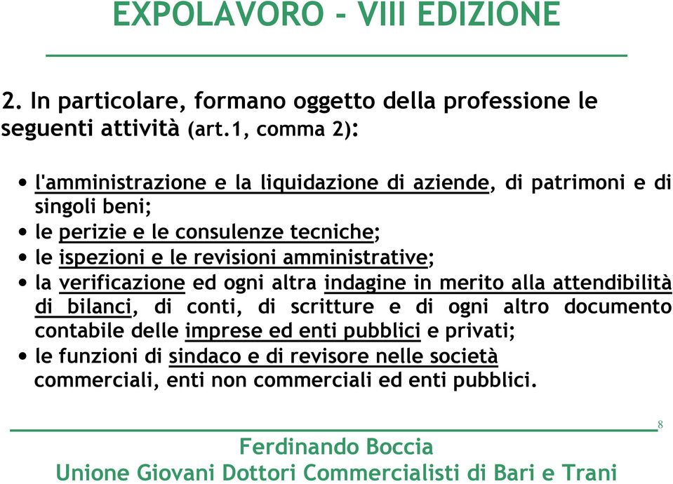 ispezioni e le revisioni amministrative; la verificazione ed ogni altra indagine in merito alla attendibilità di bilanci, di conti, di