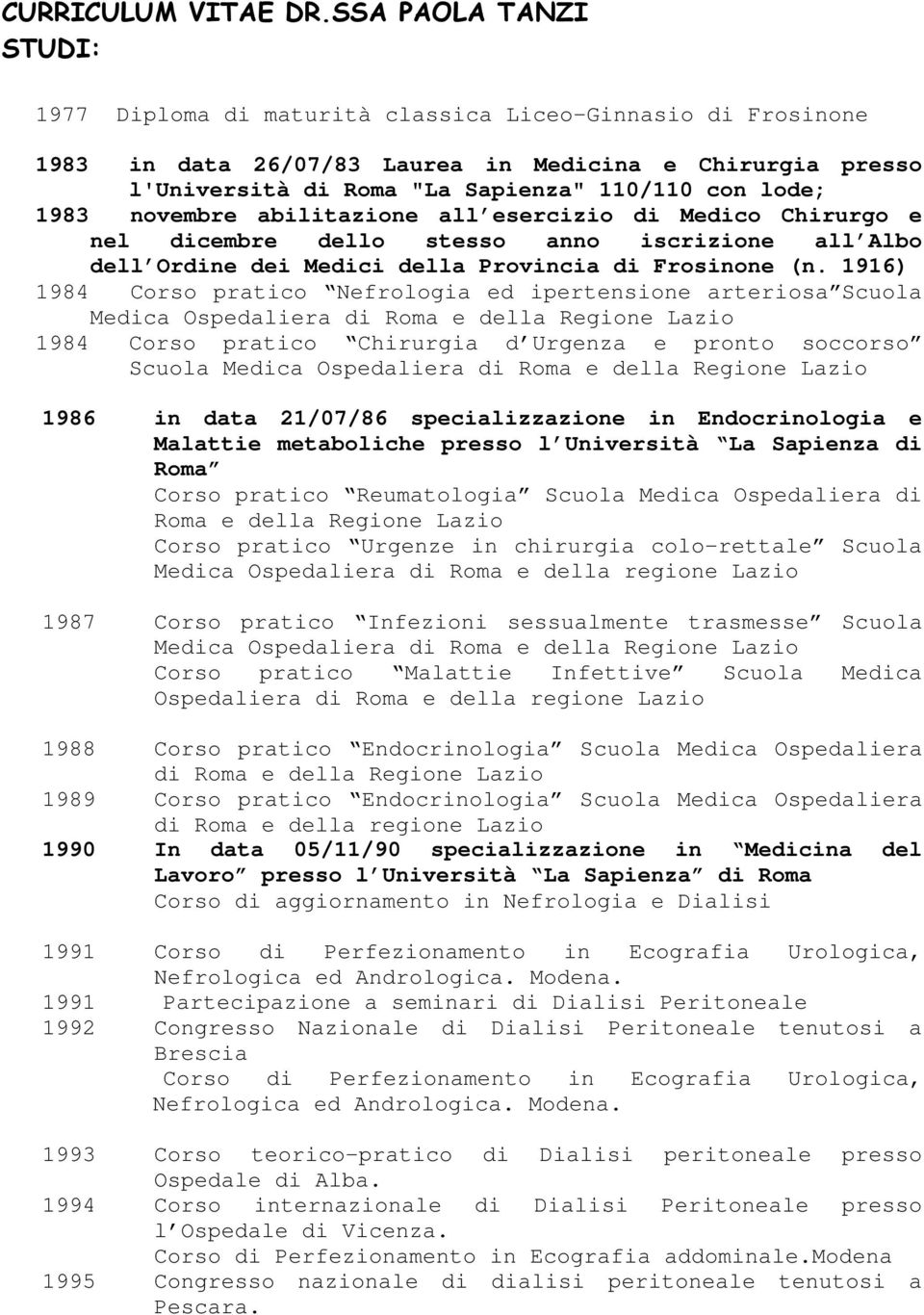 1983 novembre abilitazione all esercizio di Medico Chirurgo e nel dicembre dello stesso anno iscrizione all Albo dell Ordine dei Medici della Provincia di Frosinone (n.