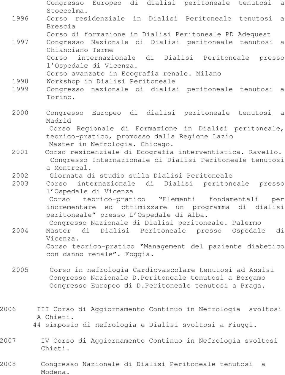 Corso internazionale di Dialisi Peritoneale presso l Ospedale di Vicenza. Corso avanzato in Ecografia renale.