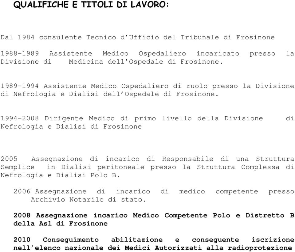 1994-2008 Dirigente Medico di primo livello della Divisione di Nefrologia e Dialisi di Frosinone 2005 Assegnazione di incarico di Responsabile di una Struttura Semplice in Dialisi peritoneale presso