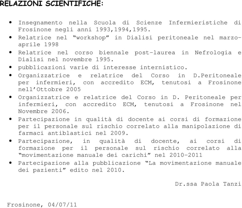Organizzatrice e relatrice del Corso in D.Peritoneale per infermieri, con accredito ECM, tenutosi a Frosinone nell Ottobre 2005 Organizzatrice e relatrice del Corso in D.