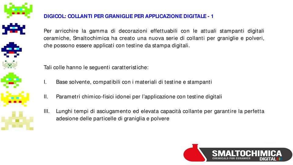 Tali colle hanno le seguenti caratteristiche: I. Base solvente, compatibili con i materiali di testine e stampanti II. III.