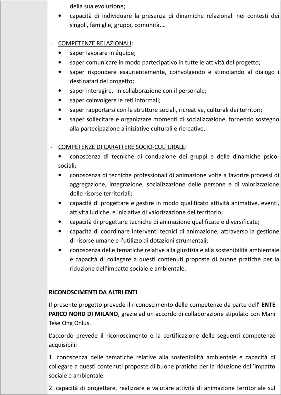 collaborazione con il personale; saper coinvolgere le reti informali; saper rapportarsi con le strutture sociali, ricreative, culturali dei territori; saper sollecitare e organizzare momenti di