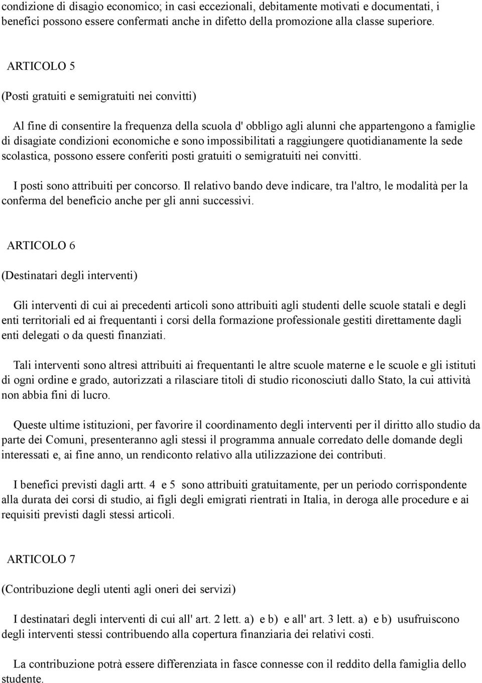 impossibilitati a raggiungere quotidianamente la sede scolastica, possono essere conferiti posti gratuiti o semigratuiti nei convitti. I posti sono attribuiti per concorso.