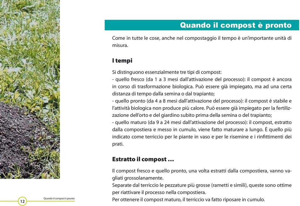 Può essere già impiegato, ma ad una certa distanza di tempo dalla semina o dal trapianto; - quello pronto (da 4 a 8 mesi dall attivazione del processo): il compost è stabile e l attività biologica