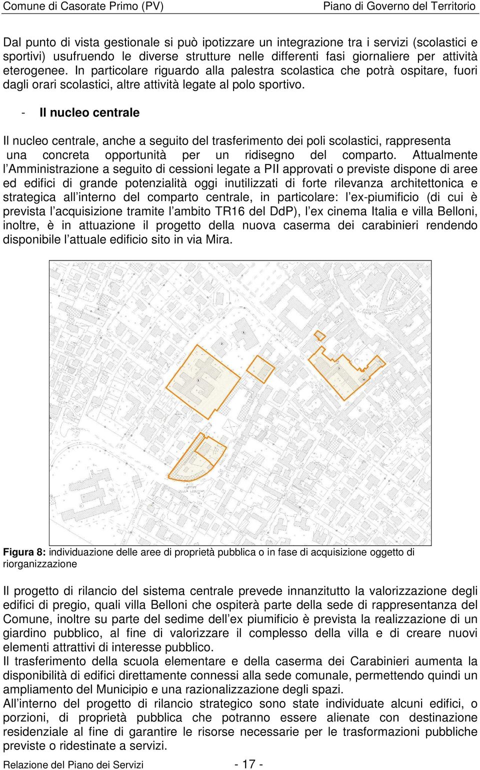 - Il nucleo centrale Il nucleo centrale, anche a seguito del trasferimento dei poli scolastici, rappresenta una concreta opportunità per un ridisegno del comparto.