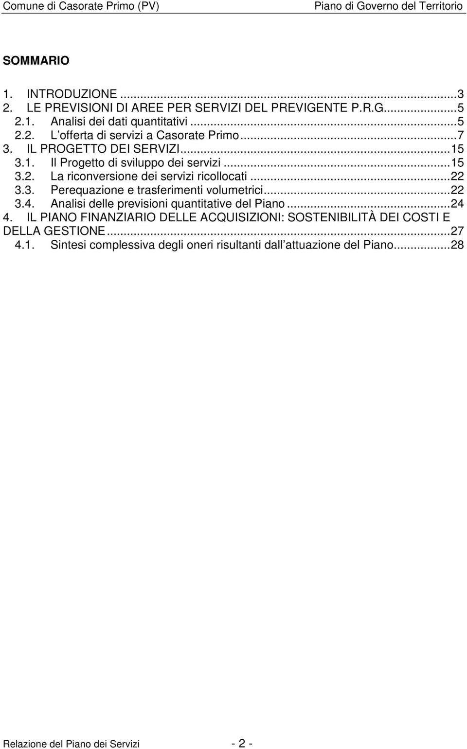 ..22 3.4. Analisi delle previsioni quantitative del Piano...24 4. IL PIANO FINANZIARIO DELLE ACQUISIZIONI: SOSTENIBILITÀ DEI COSTI E DELLA GESTIONE...27 4.