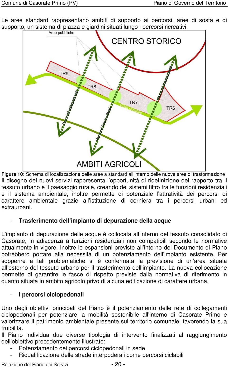 tessuto urbano e il paesaggio rurale, creando dei sistemi filtro tra le funzioni residenziali e il sistema ambientale, inoltre permette di potenziale l attratività dei percorsi di carattere