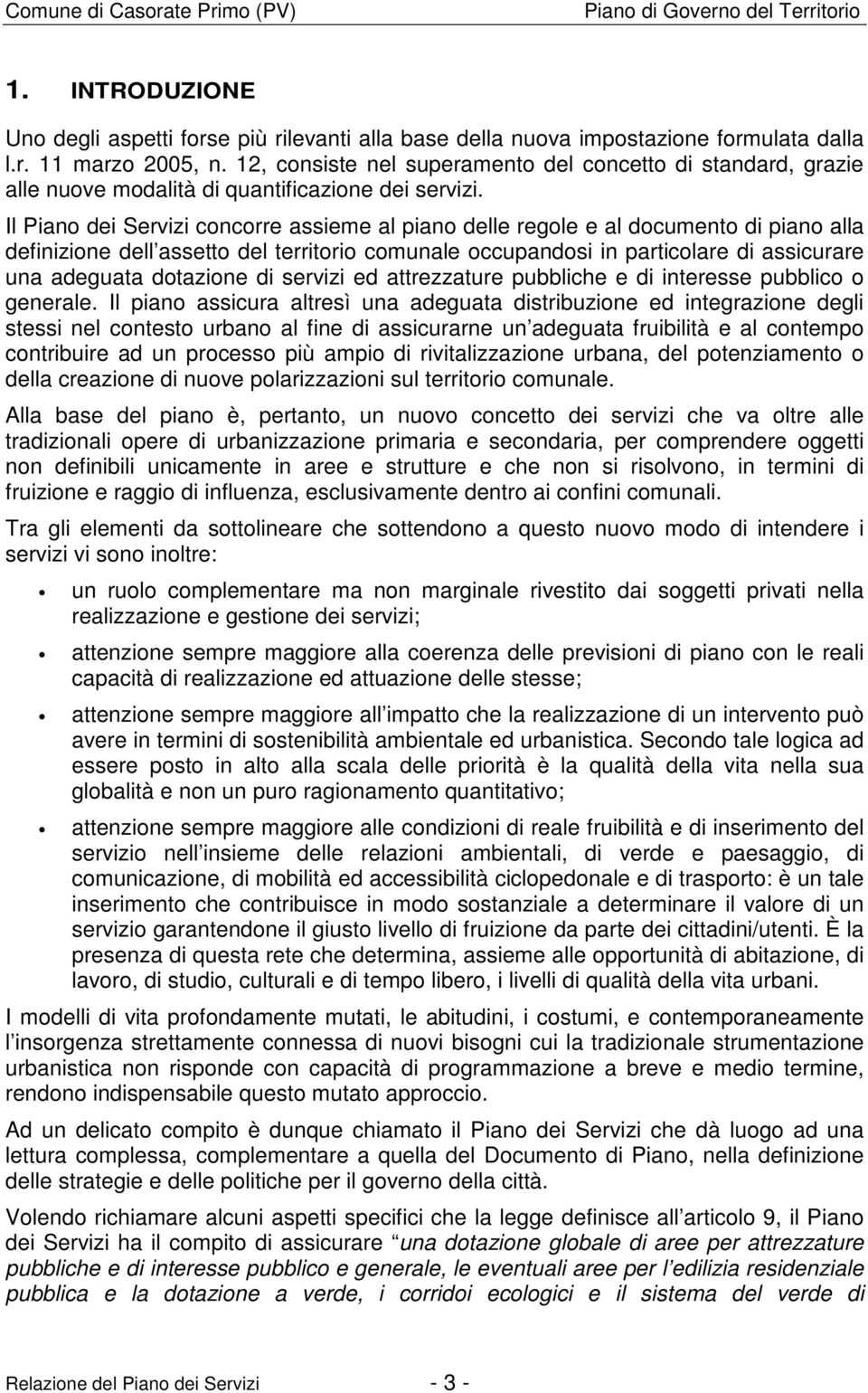 Il Piano dei Servizi concorre assieme al piano delle regole e al documento di piano alla definizione dell assetto del territorio comunale occupandosi in particolare di assicurare una adeguata