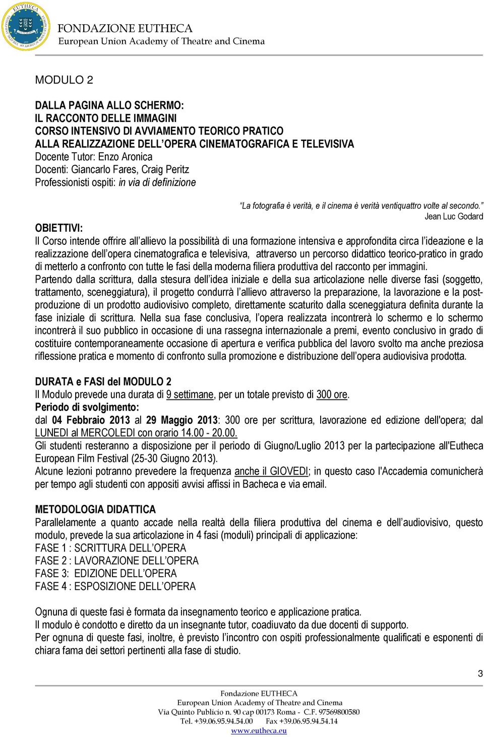 Jean Luc Godard OBIETTIVI: Il Corso intende offrire all allievo la possibilità di una formazione intensiva e approfondita circa l ideazione e la realizzazione dell opera cinematografica e televisiva,