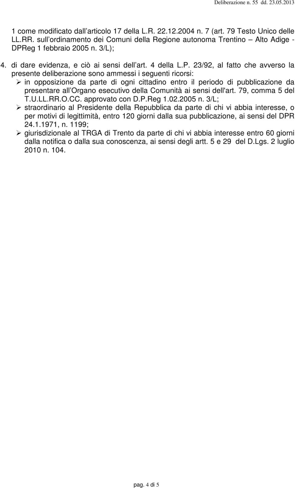 23/92, al fatto che avverso la presente deliberazione sono ammessi i seguenti ricorsi: in opposizione da parte di ogni cittadino entro il periodo di pubblicazione da presentare all Organo esecutivo