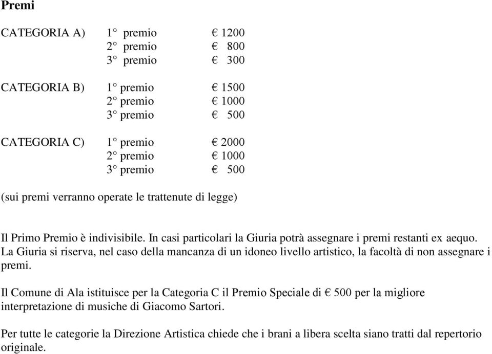 La Giuria si riserva, nel caso della mancanza di un idoneo livello artistico, la facoltà di non assegnare i premi.