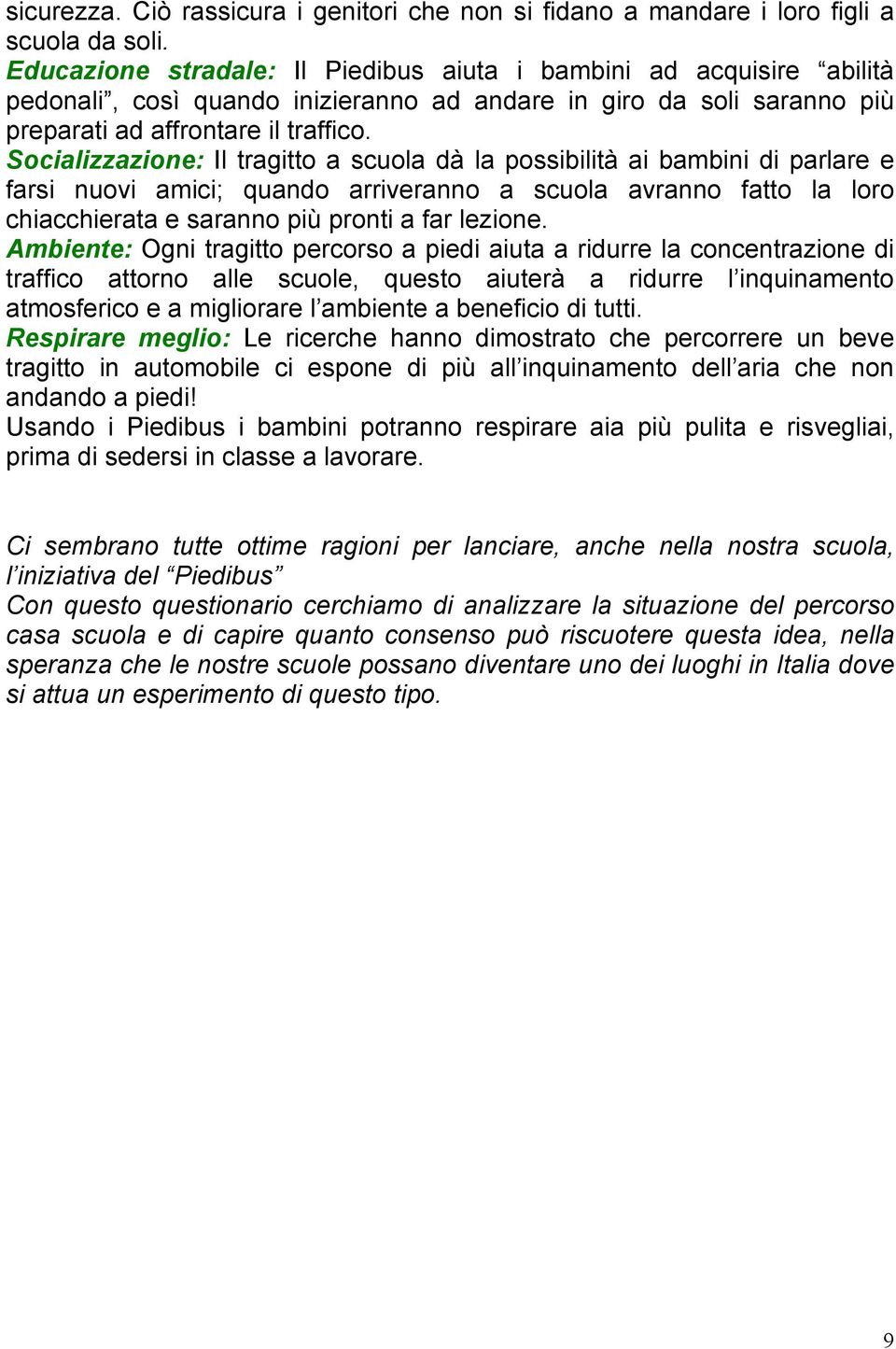 Socializzazione: Il tragitto a scuola dà la possibilità ai bambini di parlare e farsi nuovi amici; quando arriveranno a scuola avranno fatto la loro chiacchierata e saranno più pronti a far lezione.