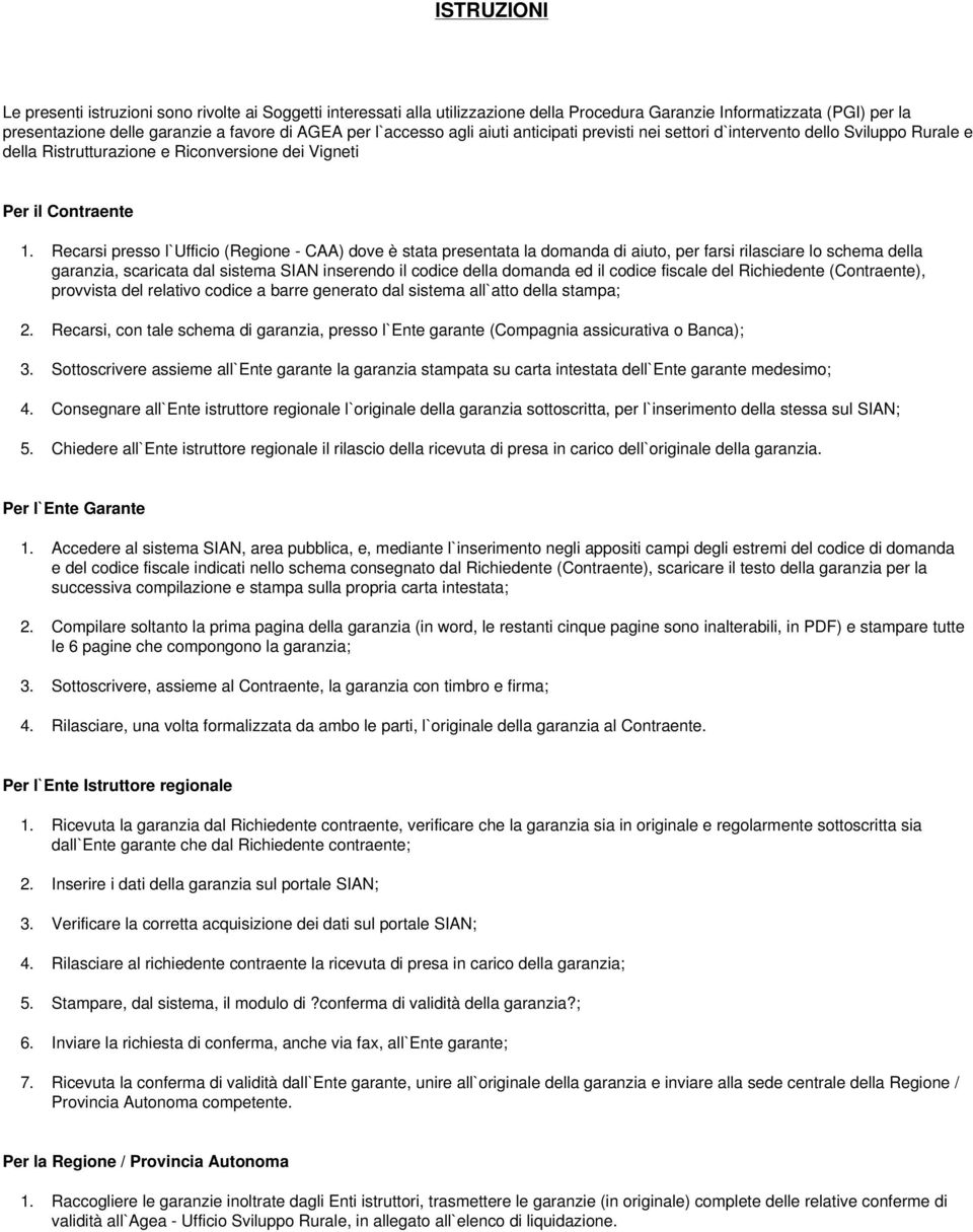 Recarsi presso l`ufficio (Regione - CAA) dove è stata presentata la domanda di aiuto, per farsi rilasciare lo schema della garanzia, scaricata dal sistema SIAN inserendo il codice della domanda ed il