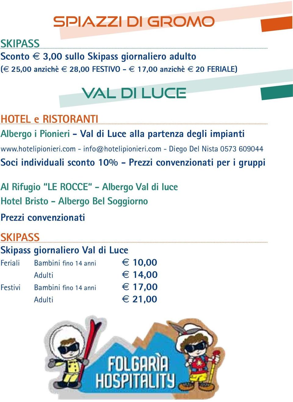 com - Diego Del Nista 0573 609044 Soci individuali sconto 10% - Prezzi convenzionati per i gruppi Al Rifugio LE ROCCE - Albergo Val di luce Hotel