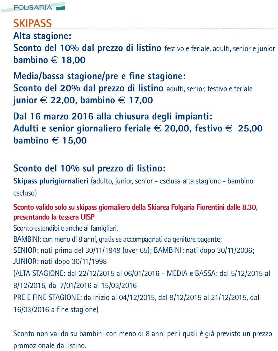 prezzo di listino: Skipass plurigiornalieri (adulto, junior, senior - esclusa alta stagione - bambino escluso) Sconto valido solo su skipass giornaliero della Skiarea Folgaria Fiorentini dalle 8.