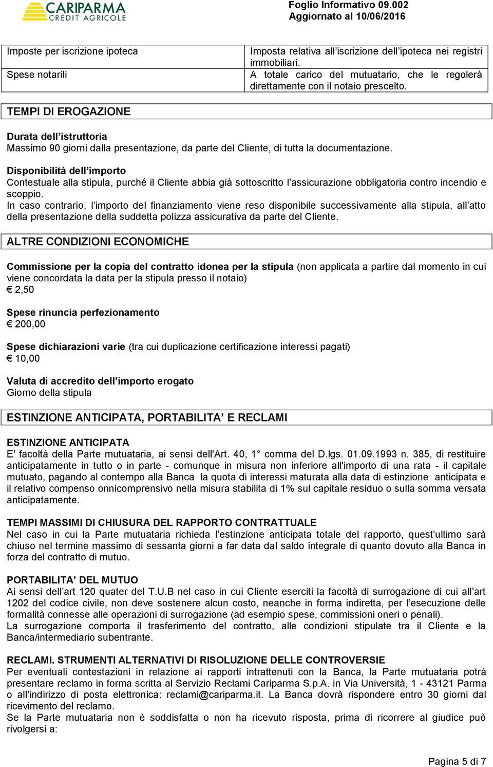 TEMPI DI EROGAZIONE Durata dell istruttoria Massimo 90 giorni dalla presentazione, da parte del Cliente, di tutta la documentazione.