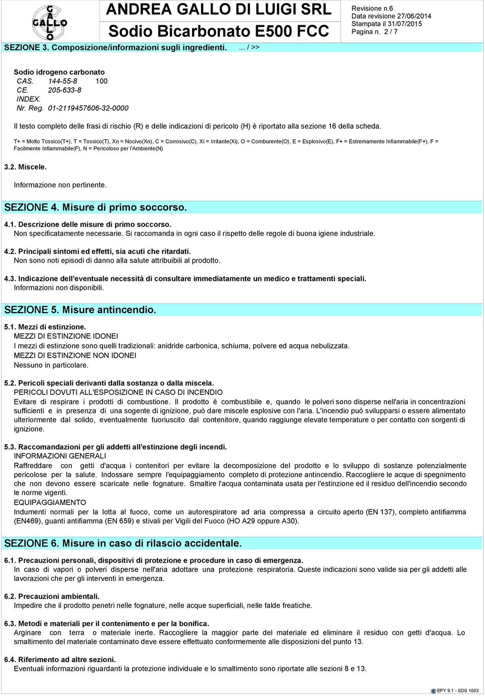 T+ = Molto Tossico(T+), T = Tossico(T), Xn = Nocivo(Xn), C = Corrosivo(C), Xi = Irritante(Xi), O = Comburente(O), E = Esplosivo(E), F+ = Estremamente Infiammabile(F+), F = Facilmente Infiammabile(F),