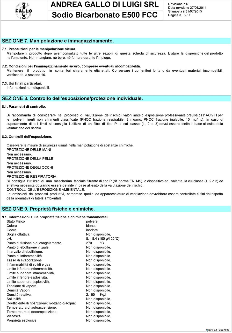 7.2. Condizioni per l immagazzinamento sicuro, comprese eventuali incompatibilità. Mantenere il prodotto in contenitori chiaramente etichettati.