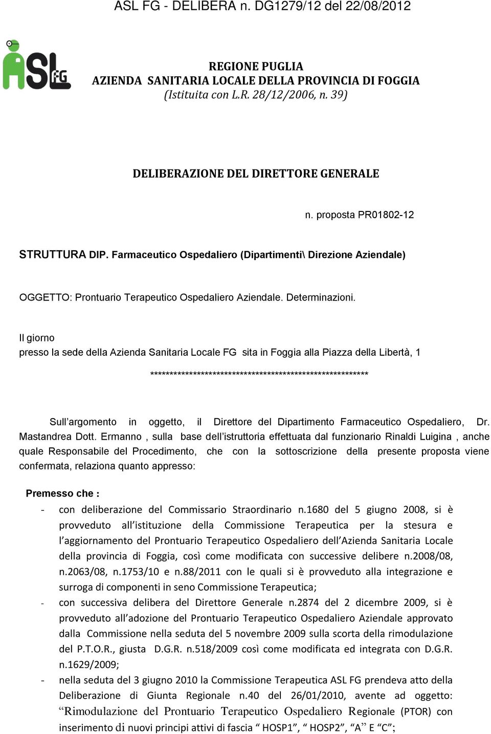 Il giorno presso la sede della Azienda Sanitaria Locale FG sita in Foggia alla Piazza della Libertà, 1 ******************************************************** Sull argomento in oggetto, il Direttore