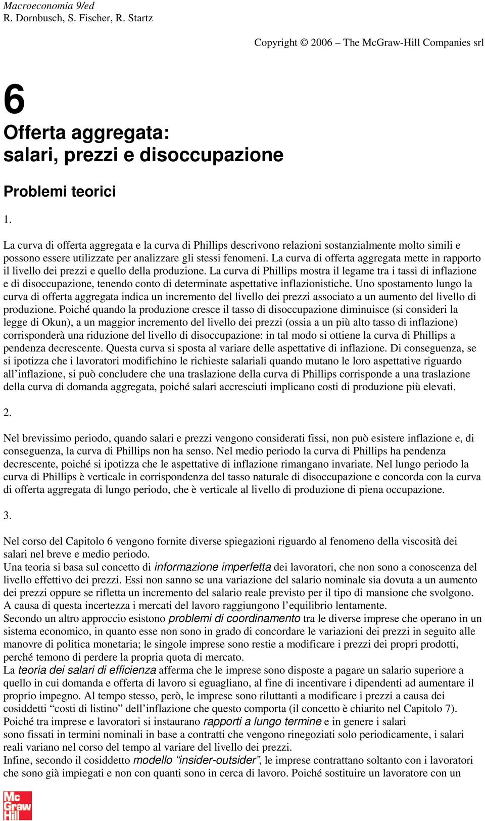 La curva di offerta aggregata mette in rapporto il livello dei prezzi e quello della produzione.