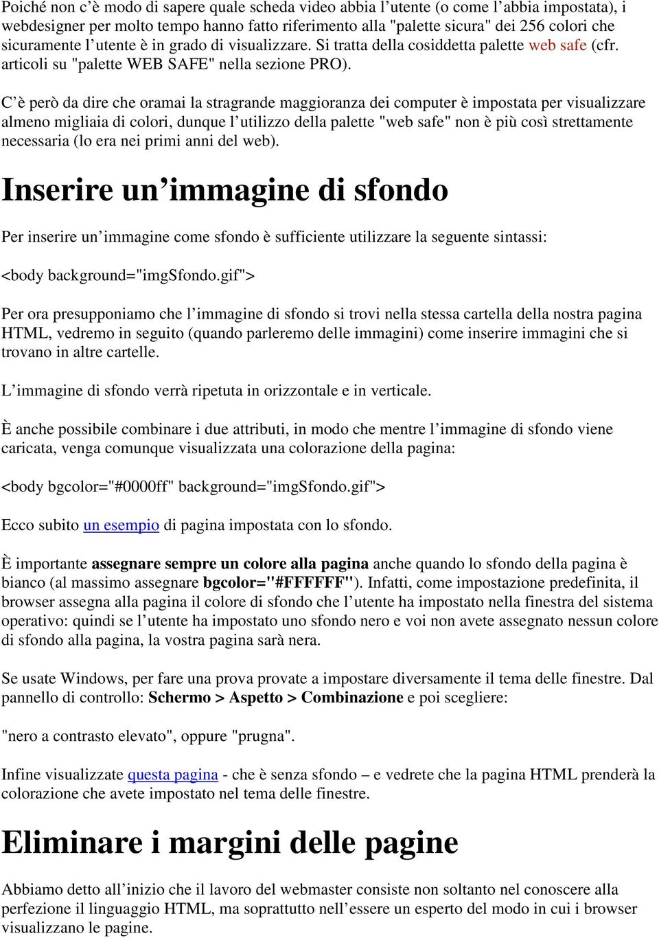 C è però da dire che oramai la stragrande maggioranza dei computer è impostata per visualizzare almeno migliaia di colori, dunque l utilizzo della palette "web safe" non è più così strettamente