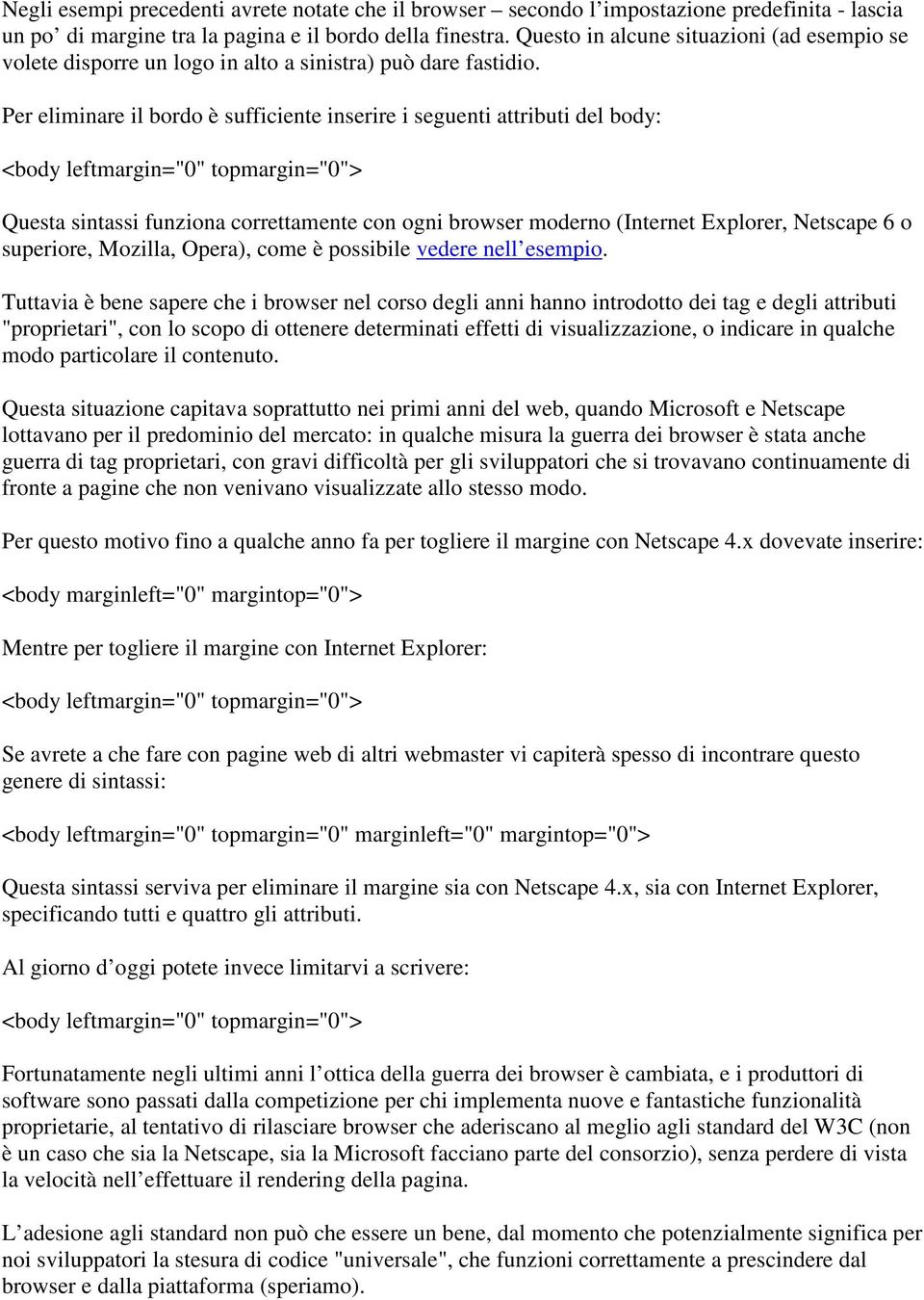 Per eliminare il bordo è sufficiente inserire i seguenti attributi del body: <body leftmargin="0" topmargin="0"> Questa sintassi funziona correttamente con ogni browser moderno (Internet Explorer,